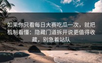 如果你只看每日大赛吃瓜一次，就把机制看懂：隐藏门道拆开说更值得收藏，别急着站队