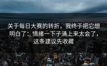 关于每日大赛的转折，我终于把它想明白了：情绪一下子涌上来太会了，这条建议先收藏